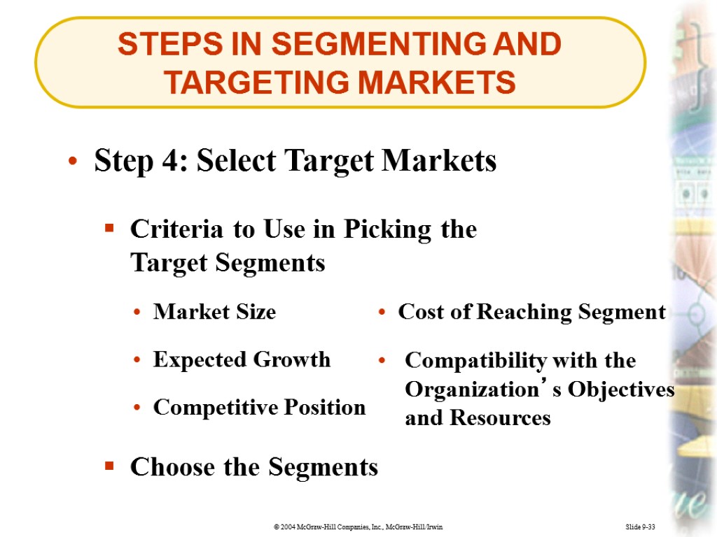 Slide 9-33 STEPS IN SEGMENTING AND TARGETING MARKETS Step 4: Select Target Markets Criteria